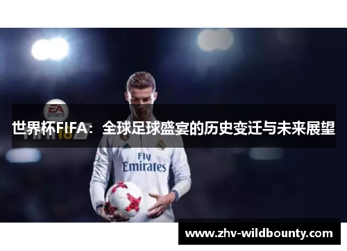 世界杯FIFA：全球足球盛宴的历史变迁与未来展望