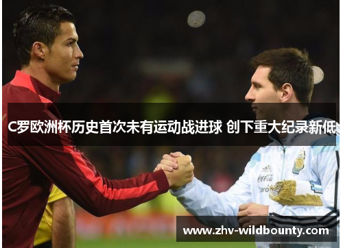 C罗欧洲杯历史首次未有运动战进球 创下重大纪录新低