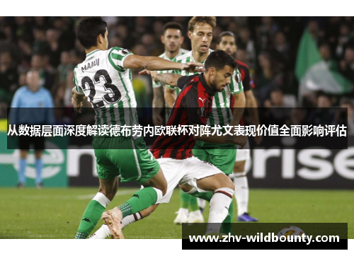 从数据层面深度解读德布劳内欧联杯对阵尤文表现价值全面影响评估
